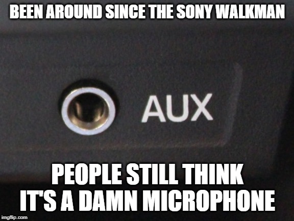 Speak into the Aux, sure we'll hear you... | BEEN AROUND SINCE THE SONY WALKMAN; PEOPLE STILL THINK IT'S A DAMN MICROPHONE | image tagged in it meme,stupid people meme,people suck meme,buy a damn jabra meme | made w/ Imgflip meme maker