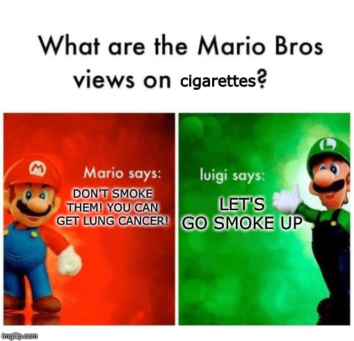 Luigi knows | cigarettes; DON'T SMOKE THEM! YOU CAN GET LUNG CANCER! LET'S GO SMOKE UP | image tagged in mario says luigi says | made w/ Imgflip meme maker