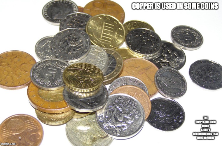 Coins | COPPER IS USED IN SOME COINS; THE COPPER-COLORED COINS SIGNIFY DENOMINATIONS THAT HAVE NO VALUE | image tagged in coins,currency,memes,copper | made w/ Imgflip meme maker