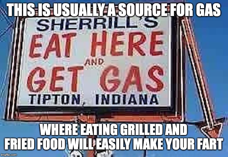 Restaurant Sign | THIS IS USUALLY A SOURCE FOR GAS; WHERE EATING GRILLED AND FRIED FOOD WILL EASILY MAKE YOUR FART | image tagged in restaurant,sign,memes,farts | made w/ Imgflip meme maker