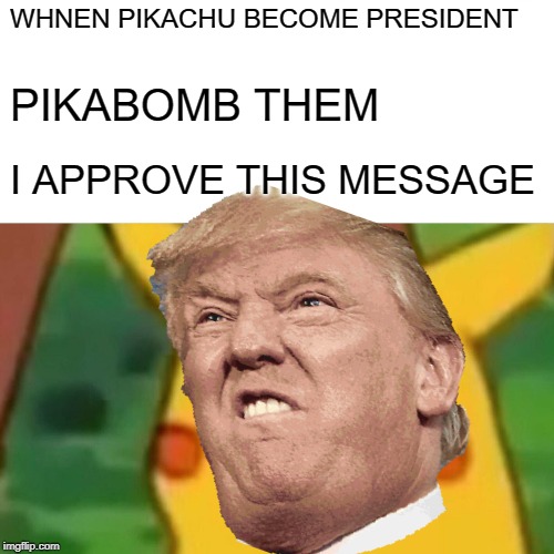 DONALD CHU | WHNEN PIKACHU BECOME PRESIDENT; PIKABOMB THEM; I APPROVE THIS MESSAGE | image tagged in jacksepticeye | made w/ Imgflip meme maker