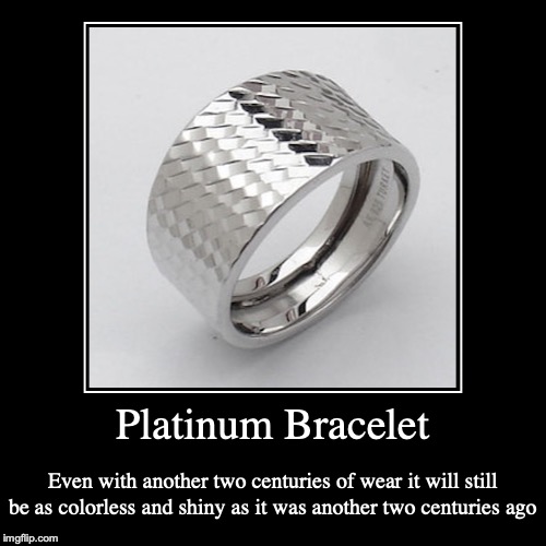 Platinum Bracelet | image tagged in funny,demotivationals,platinum,bracelet | made w/ Imgflip demotivational maker