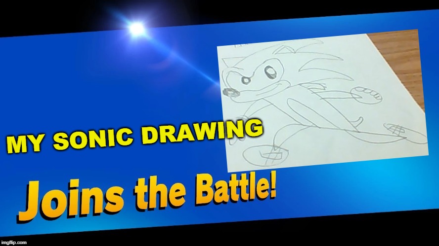 Like the drawing? | MY SONIC DRAWING | image tagged in blank joins the battle,super smash bros,drawing,sonic the hedgehog | made w/ Imgflip meme maker