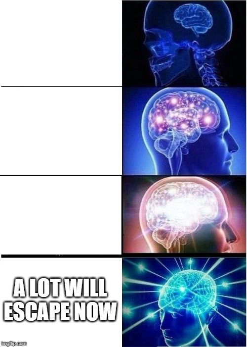 A LOT WILL ESCAPE NOW | image tagged in memes,expanding brain | made w/ Imgflip meme maker