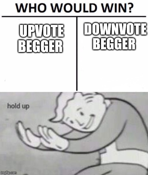 DOWNVOTE BEGGER; UPVOTE BEGGER | image tagged in memes,who would win | made w/ Imgflip meme maker