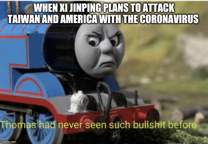 Thomas | WHEN XI JINPING PLANS TO ATTACK TAIWAN AND AMERICA WITH THE CORONAVIRUS | image tagged in thomas | made w/ Imgflip meme maker