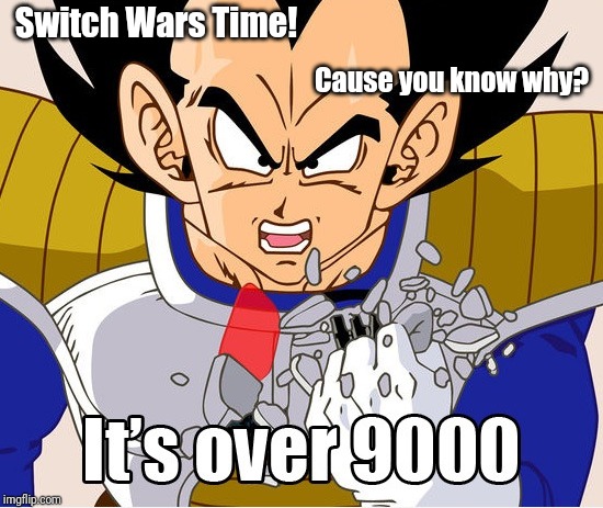 It's over 9000! (Dragon Ball Z) (Newer Animation) | Switch Wars Time! Cause you know why? | image tagged in it's over 9000 dragon ball z | made w/ Imgflip meme maker