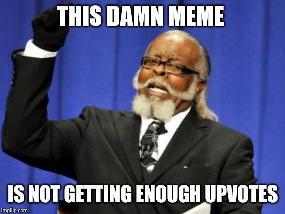 Too Damn High Meme | THIS DAMN MEME IS NOT GETTING ENOUGH UPVOTES | image tagged in memes,too damn high | made w/ Imgflip meme maker
