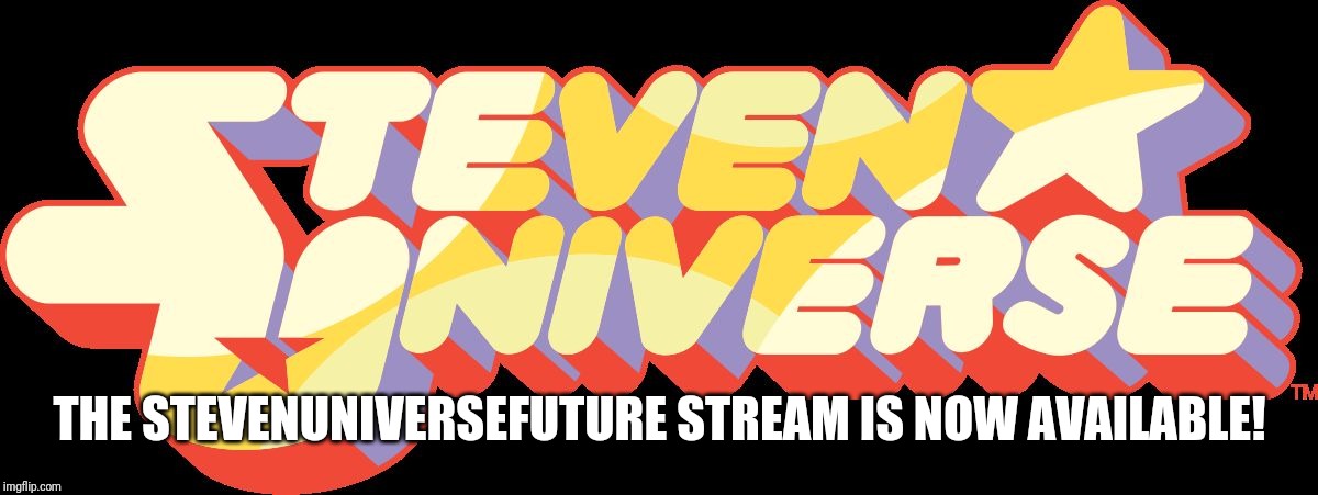 steven universe logo | THE STEVENUNIVERSEFUTURE STREAM IS NOW AVAILABLE! | image tagged in steven universe logo | made w/ Imgflip meme maker