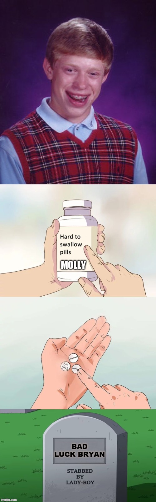 MOLLY; BAD LUCK BRYAN | image tagged in memes,bad luck brian,hard to swallow pills | made w/ Imgflip meme maker