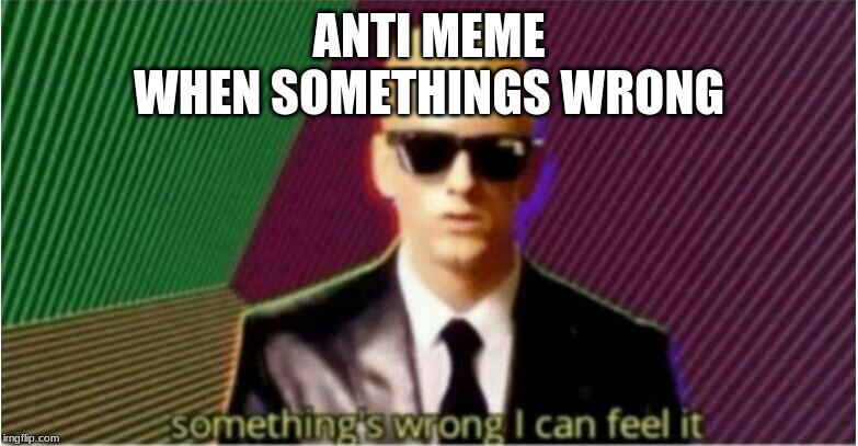 Rap God - Something's Wrong | ANTI MEME
WHEN SOMETHINGS WRONG | image tagged in rap god - something's wrong | made w/ Imgflip meme maker