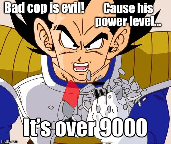 It's over 9000! (Dragon Ball Z) (Newer Animation) | Bad cop is evil! Cause his power level... | image tagged in it's over 9000 dragon ball z | made w/ Imgflip meme maker