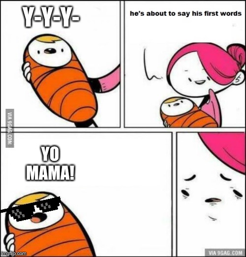 He is About to Say His First Words | Y-Y-Y-; YO MAMA! | image tagged in he is about to say his first words | made w/ Imgflip meme maker