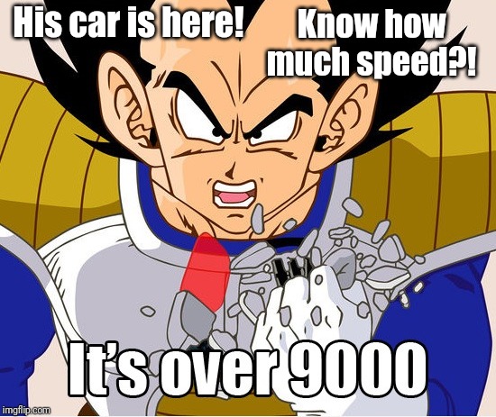 It's over 9000! (Dragon Ball Z) (Newer Animation) | His car is here! Know how much speed?! | image tagged in it's over 9000 dragon ball z | made w/ Imgflip meme maker