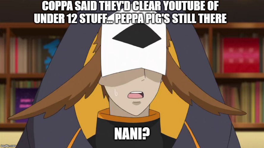 Confused Fukurou | COPPA SAID THEY'D CLEAR YOUTUBE OF UNDER 12 STUFF... PEPPA PIG'S STILL THERE; NANI? | image tagged in confused fukurou | made w/ Imgflip meme maker