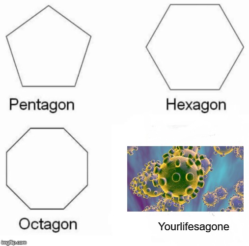 Pentagon Hexagon Octagon Meme | Yourlifesagone | image tagged in memes,pentagon hexagon octagon | made w/ Imgflip meme maker