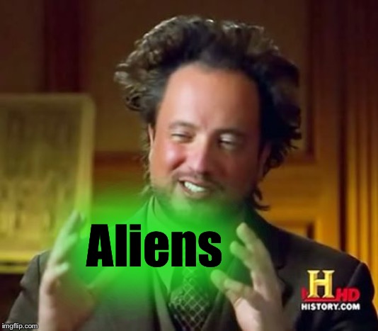 Ancient Aliens Meme | Aliens | image tagged in memes,ancient aliens | made w/ Imgflip meme maker