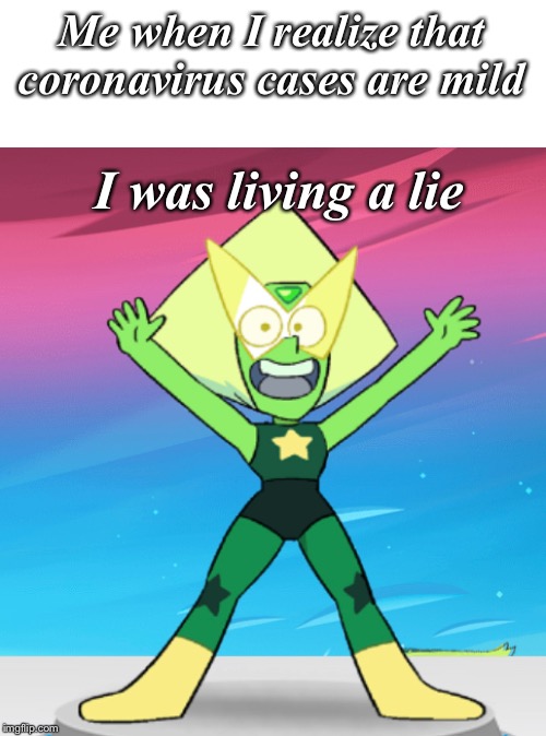 Surprised peridot | Me when I realize that coronavirus cases are mild; I was living a lie | image tagged in funny memes,peridot,coronavirus | made w/ Imgflip meme maker