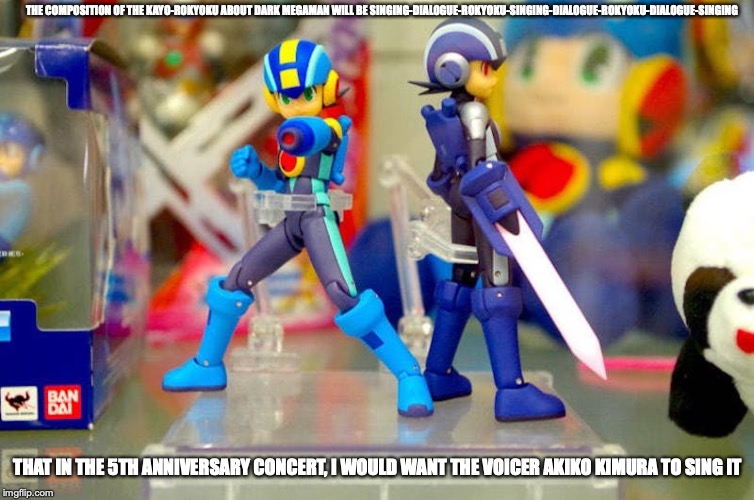 Megaman.EXE Figurines | THE COMPOSITION OF THE KAYO-ROKYOKU ABOUT DARK MEGAMAN WILL BE SINGING-DIALOGUE-ROKYOKU-SINGING-DIALOGUE-ROKYOKU-DIALOGUE-SINGING; THAT IN THE 5TH ANNIVERSARY CONCERT, I WOULD WANT THE VOICER AKIKO KIMURA TO SING IT | image tagged in megaman nt warrior,megaman,memes,megaman battle network | made w/ Imgflip meme maker