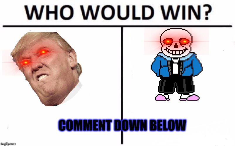 Who Would Win? | COMMENT DOWN BELOW | image tagged in memes,who would win | made w/ Imgflip meme maker