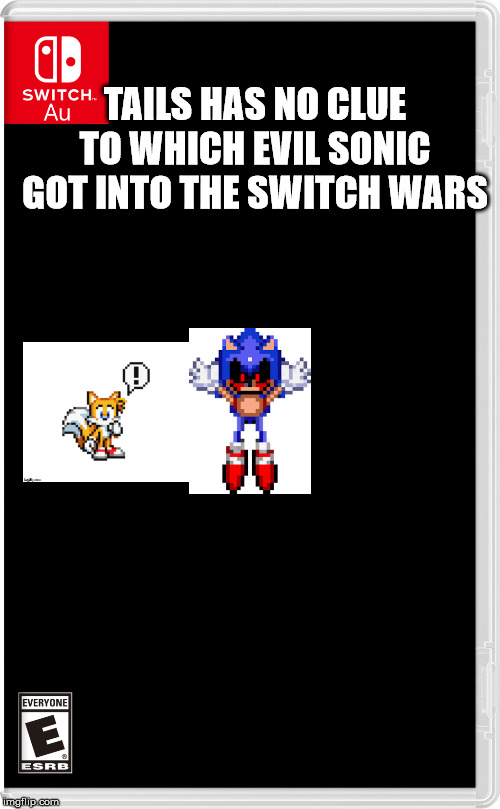 Switch AU template | TAILS HAS NO CLUE TO WHICH EVIL SONIC GOT INTO THE SWITCH WARS | image tagged in switch au template | made w/ Imgflip meme maker
