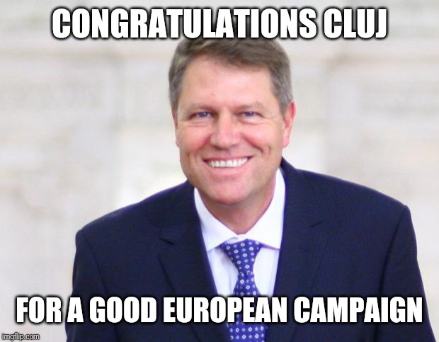 lel | CONGRATULATIONS CLUJ; FOR A GOOD EUROPEAN CAMPAIGN | image tagged in iohannis,cfr cluj,memes,football,soccer,romania | made w/ Imgflip meme maker