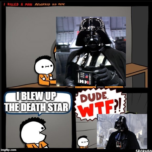 How do you say yeet in Wookiee? Never mind... | I BLEW UP THE DEATH STAR | image tagged in srgrafo dude wtf | made w/ Imgflip meme maker