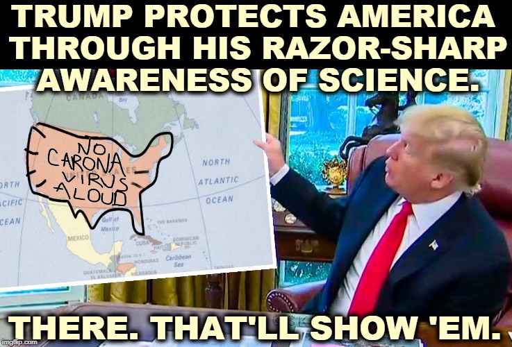 Tonight, we can all rest a little easier. | TRUMP PROTECTS AMERICA 
THROUGH HIS RAZOR-SHARP AWARENESS OF SCIENCE. THERE. THAT'LL SHOW 'EM. | image tagged in trump protects america from the coronavirus,trump,idiot,fool,asshole,drug addiction | made w/ Imgflip meme maker