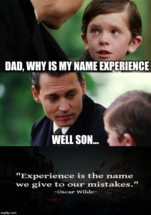 Finding Neverland | DAD, WHY IS MY NAME EXPERIENCE; WELL SON... | image tagged in memes,finding neverland | made w/ Imgflip meme maker