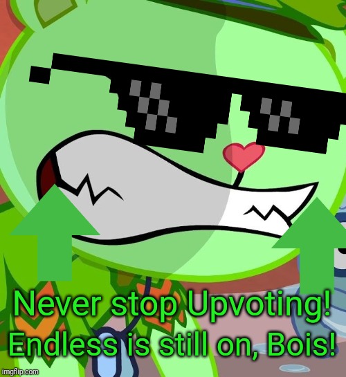 Angry Flippy (HTF) | Endless is still on, Bois! Never stop Upvoting! | image tagged in angry flippy htf | made w/ Imgflip meme maker