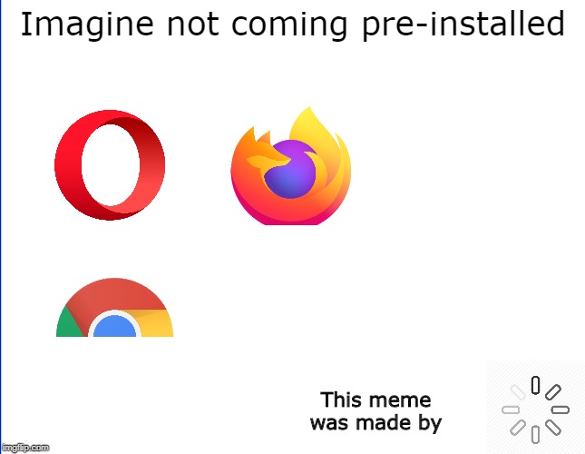 Imagine not coming pre-installed; This meme was made by | image tagged in imagine | made w/ Imgflip meme maker