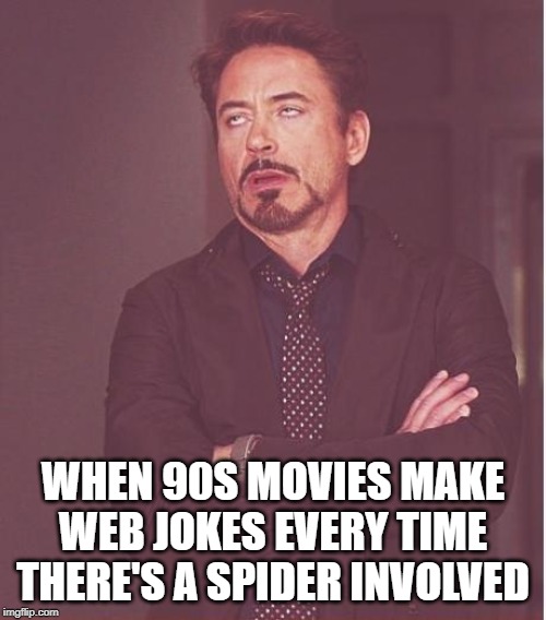 Early 2000s flicks too | WHEN 90S MOVIES MAKE WEB JOKES EVERY TIME THERE'S A SPIDER INVOLVED | image tagged in memes,face you make robert downey jr,web jokes,the web,movies | made w/ Imgflip meme maker