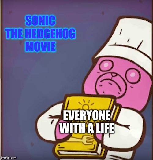 Scared Gummy Chef | SONIC THE HEDGEHOG MOVIE; EVERYONE WITH A LIFE | image tagged in scared gummy chef | made w/ Imgflip meme maker