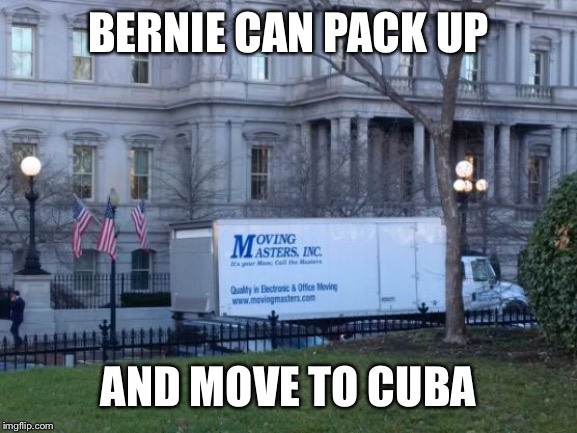 Obama Moving Van at White House | BERNIE CAN PACK UP AND MOVE TO CUBA | image tagged in obama moving van at white house | made w/ Imgflip meme maker