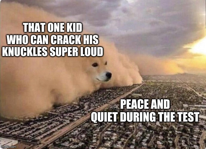 Doge Cloud | THAT ONE KID WHO CAN CRACK HIS KNUCKLES SUPER LOUD; PEACE AND QUIET DURING THE TEST | image tagged in doge cloud,memes,doge,cloud,knuckles,test | made w/ Imgflip meme maker