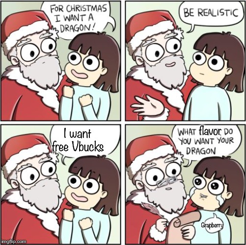For Christmas I Want a Dragon | flavor; I want free Vbucks; Grapberry | image tagged in for christmas i want a dragon | made w/ Imgflip meme maker