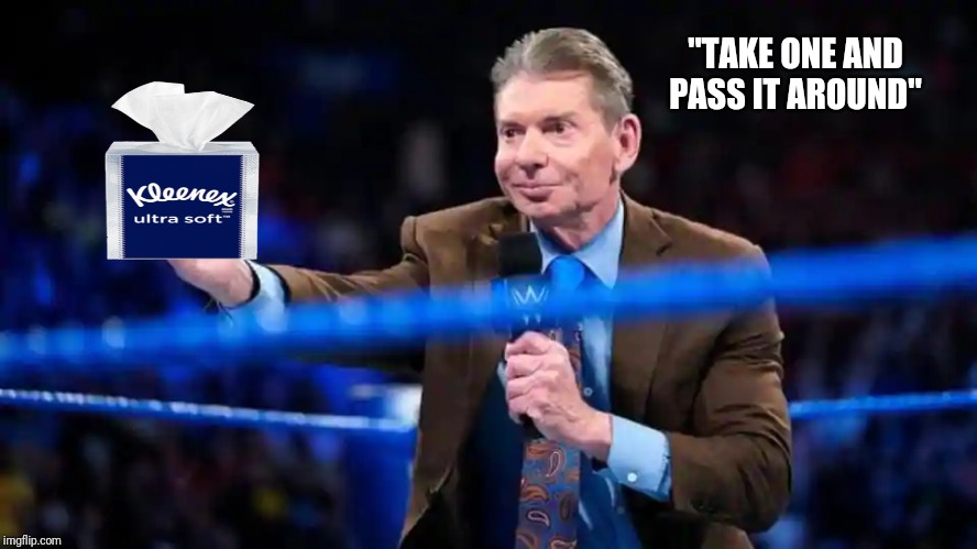 Vince after WWE SupershowDown | "TAKE ONE AND PASS IT AROUND" | image tagged in wwe,vince mcmahon,kleenex,tissue | made w/ Imgflip meme maker