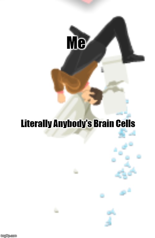 Toilet | Me; Literally Anybody's Brain Cells | image tagged in happy wheels,general | made w/ Imgflip meme maker