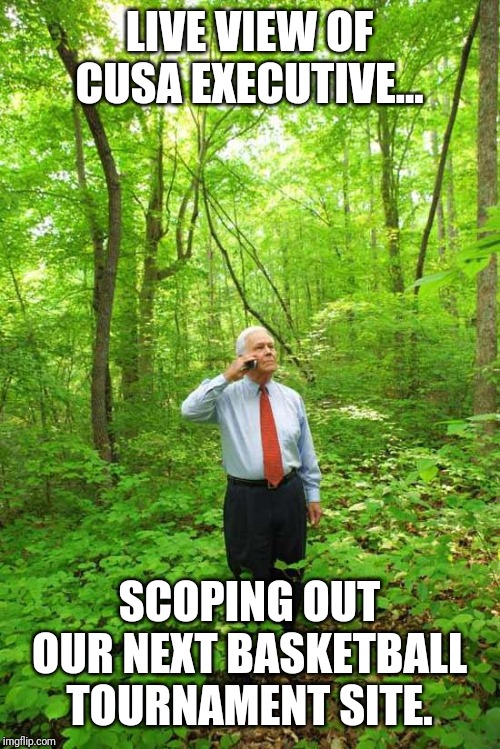 Lost in the Woods | LIVE VIEW OF CUSA EXECUTIVE... SCOPING OUT OUR NEXT BASKETBALL TOURNAMENT SITE. | image tagged in lost in the woods | made w/ Imgflip meme maker