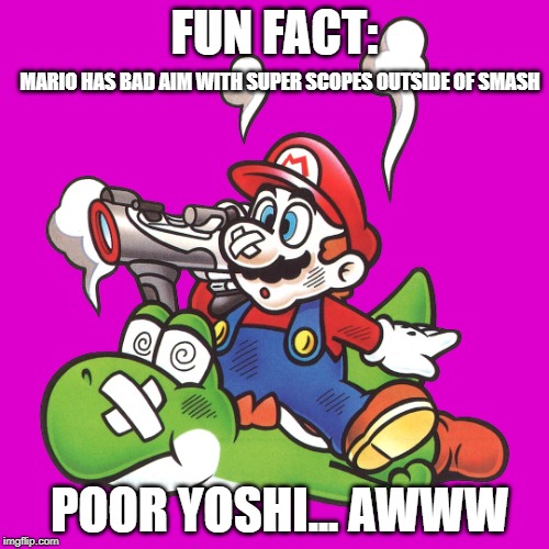 Yoshi Protecc program? Yay or Nay? | FUN FACT:; MARIO HAS BAD AIM WITH SUPER SCOPES OUTSIDE OF SMASH; POOR YOSHI... AWWW | image tagged in yoshi,super smash bros | made w/ Imgflip meme maker