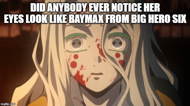 #realization | DID ANYBODY EVER NOTICE HER EYES LOOK LIKE BAYMAX FROM BIG HERO SIX | image tagged in demon slayer | made w/ Imgflip meme maker