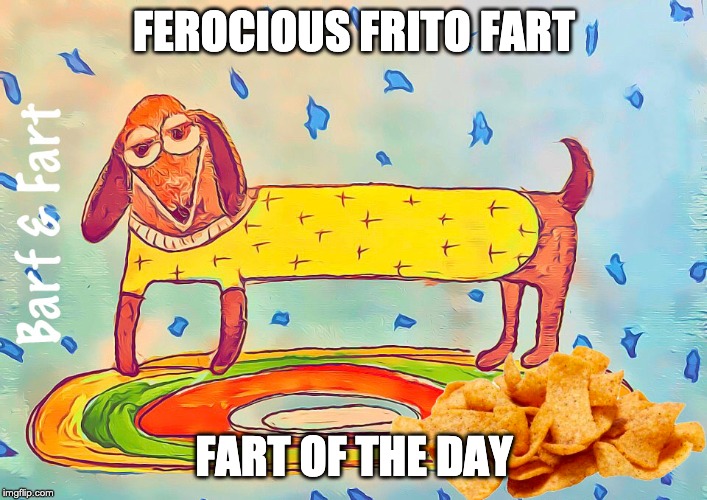 Ferocious Frito Fart (FOTD) | FEROCIOUS FRITO FART; FART OF THE DAY | image tagged in frito,fart,fotd,barf and fart | made w/ Imgflip meme maker