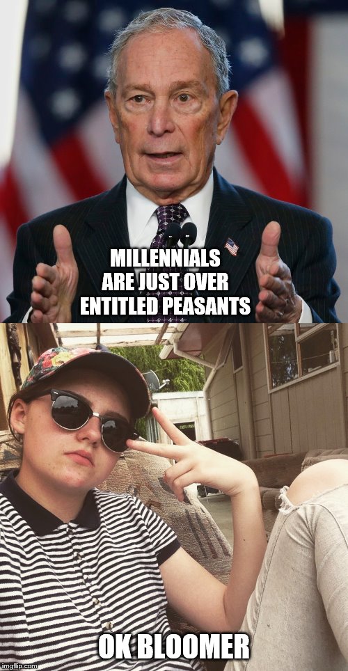 Somehow I think he has trouble connecting. | MILLENNIALS ARE JUST OVER ENTITLED PEASANTS; OK BLOOMER | image tagged in mike bloomberg,liberal millenials,funny memes,politics,election 2020 | made w/ Imgflip meme maker