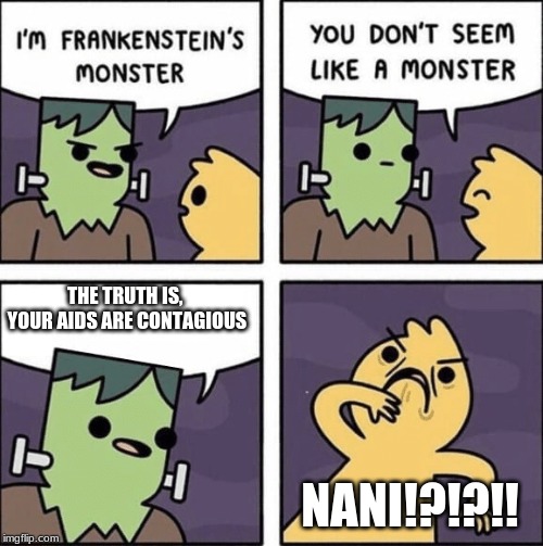 Frankenstein monster | THE TRUTH IS, 
YOUR AIDS ARE CONTAGIOUS; NANI!?!?!! | image tagged in funny | made w/ Imgflip meme maker