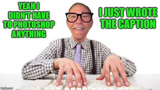 kewlew | YEAH I DIDN'T HAVE TO PHOTOSHOP ANYTHING I JUST WROTE THE CAPTION | image tagged in kewlew | made w/ Imgflip meme maker