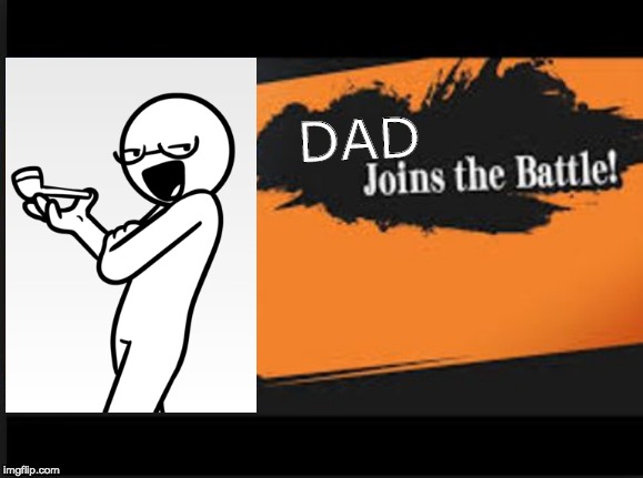 Joins The Battle! | DAD | image tagged in joins the battle | made w/ Imgflip meme maker