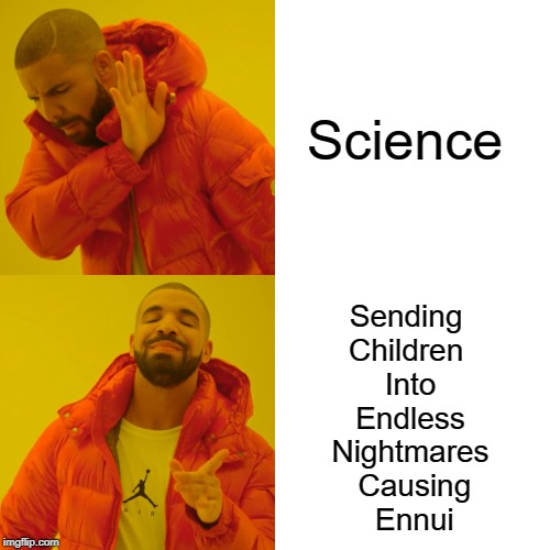 FYI, ennui basically means boredom | Science; Sending 
Children 
Into
 Endless 
Nightmares
 Causing
 Ennui | image tagged in memes,drake hotline bling,unhelpful high school teacher | made w/ Imgflip meme maker