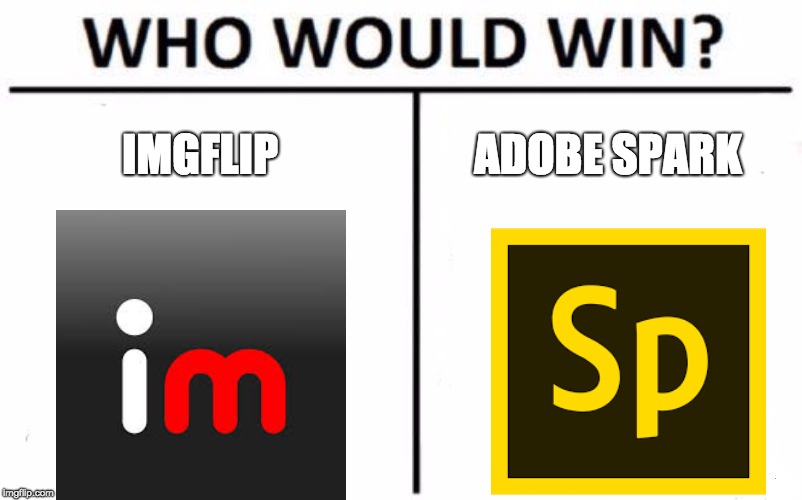 Which is The Best Meme Generator? | IMGFLIP; ADOBE SPARK | image tagged in memes,who would win,imgflip | made w/ Imgflip meme maker