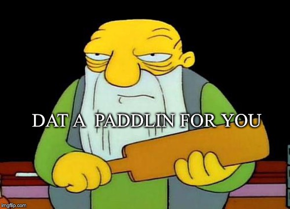 That's a paddlin' | DAT A  PADDLIN FOR YOU | image tagged in memes,that's a paddlin' | made w/ Imgflip meme maker