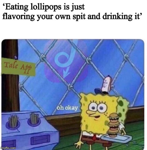 Oh ok | ‘Eating lollipops is just flavoring your own spit and drinking it’ | image tagged in lollipop | made w/ Imgflip meme maker